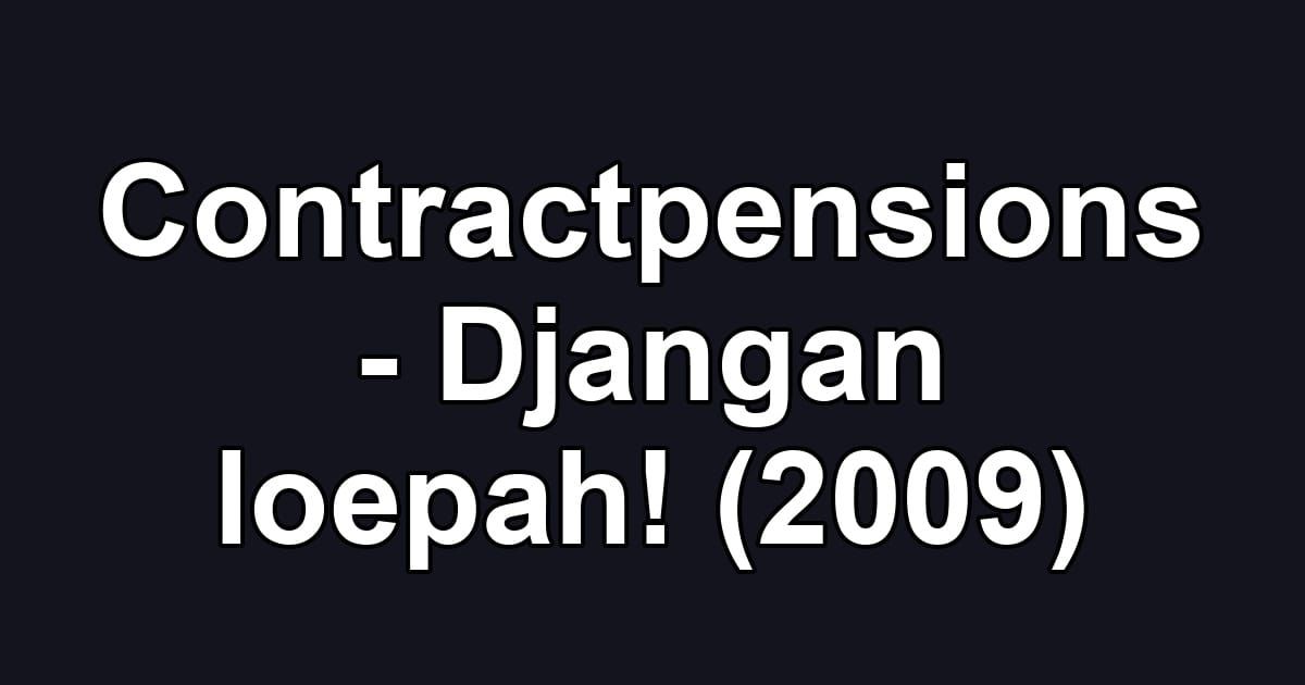 Contractpensions - Djangan loepah! (2009)