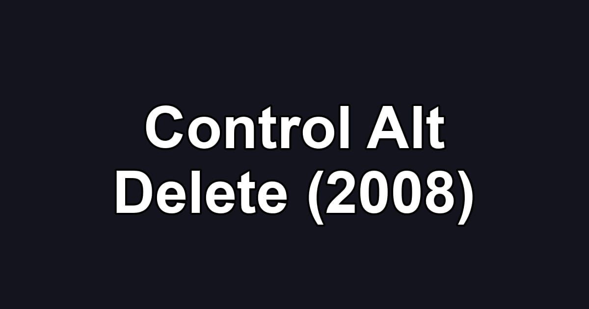 Control Alt Delete (2008)
