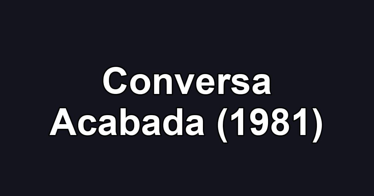 Conversa Acabada (1981)