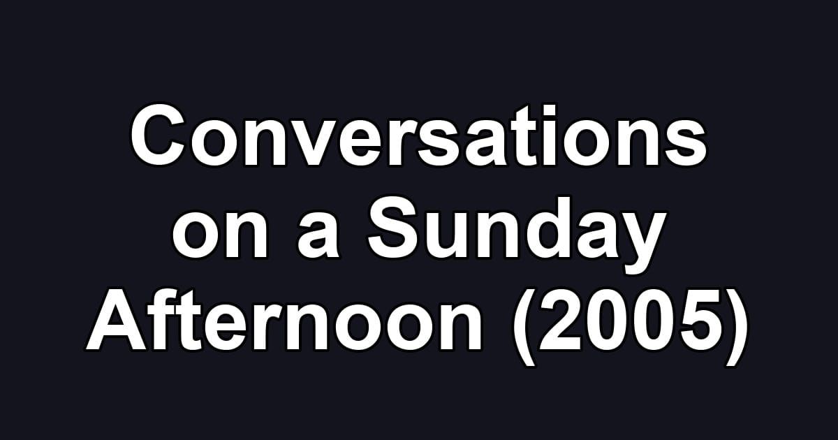 Conversations on a Sunday Afternoon (2005)