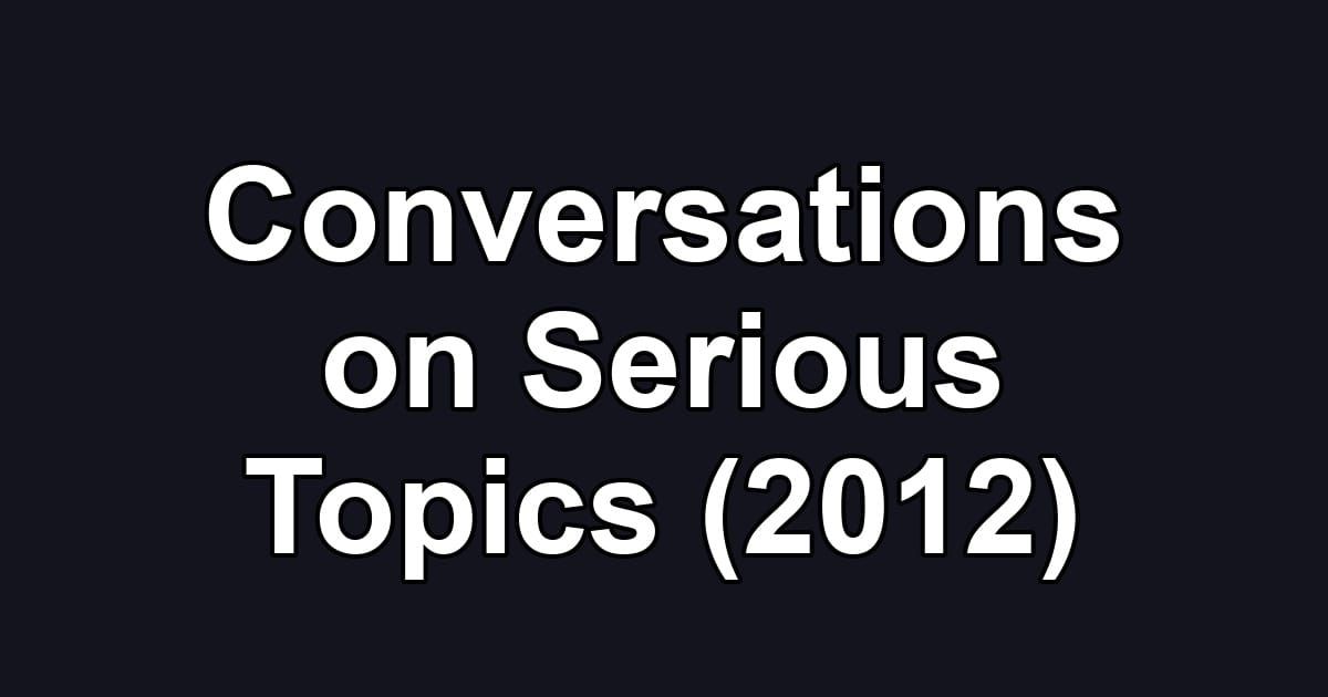 Conversations on Serious Topics (2012)
