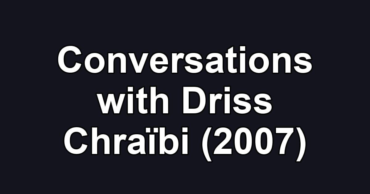 Conversations with Driss Chraïbi (2007)