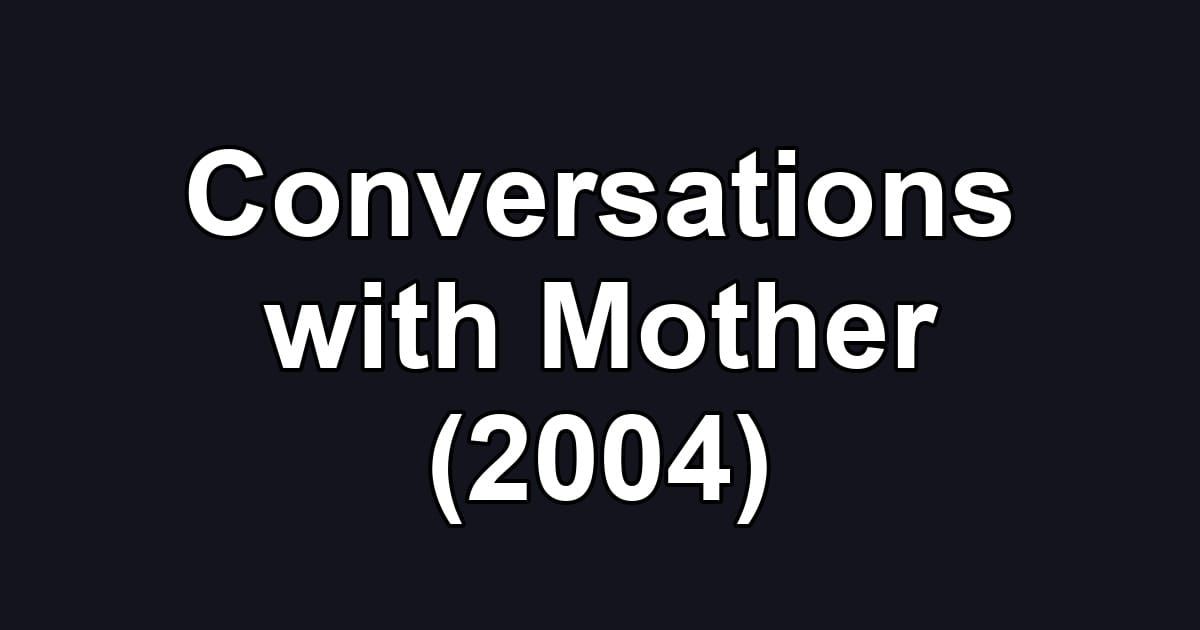 Conversations with Mother (2004)