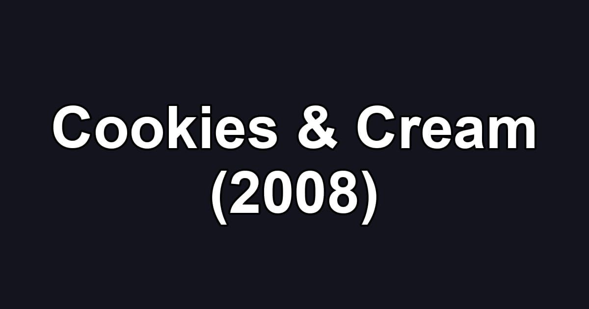Cookies & Cream (2008)