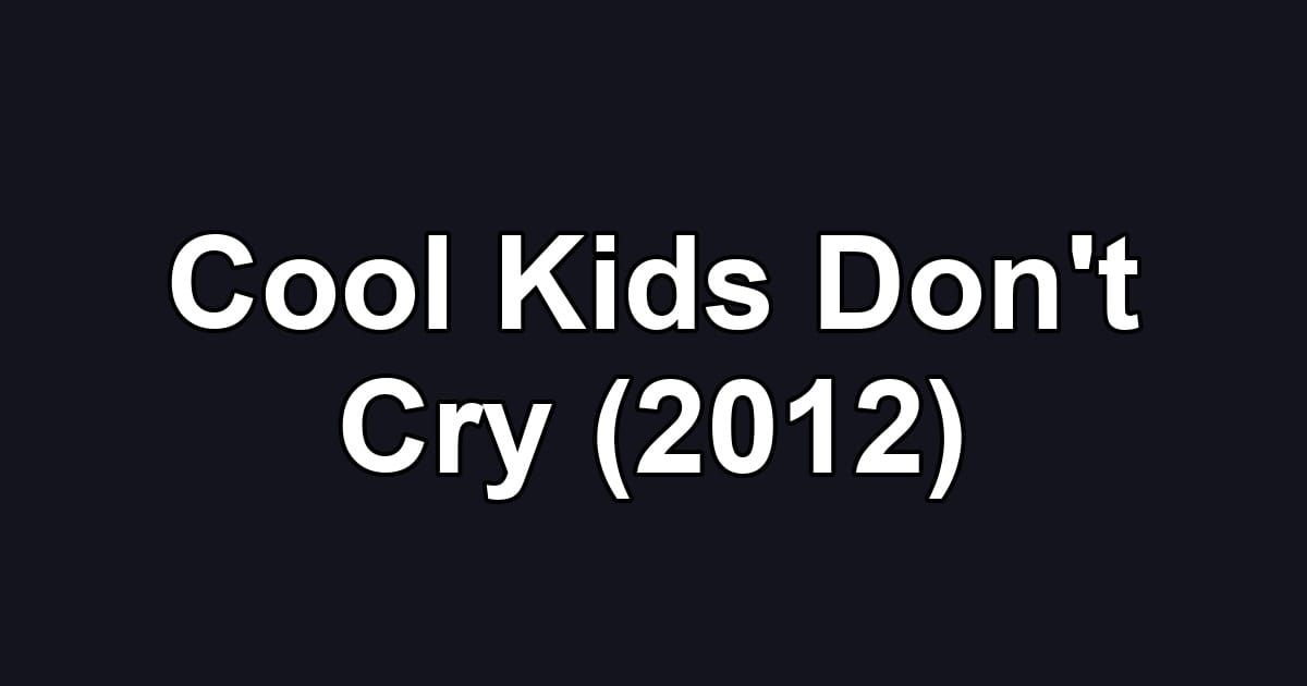 Cool Kids Don't Cry (2012)