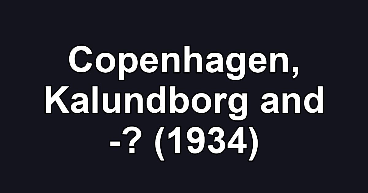 Copenhagen, Kalundborg and -? (1934)