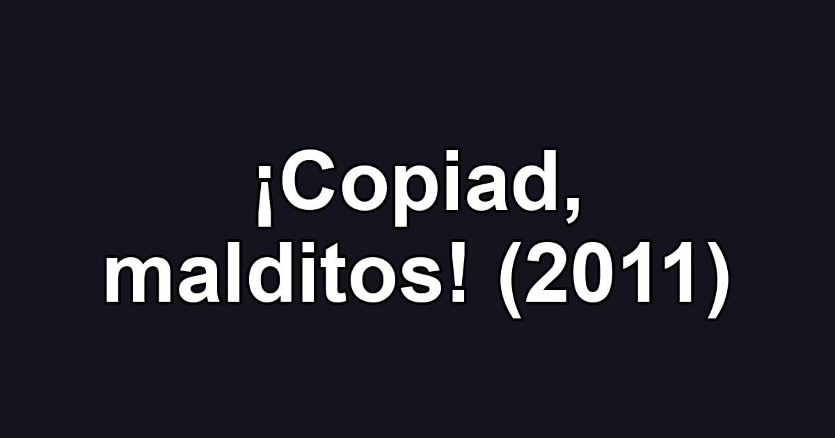 ¡Copiad, malditos! (2011)