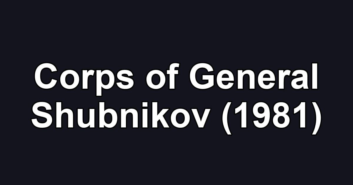 Corps of General Shubnikov (1981)