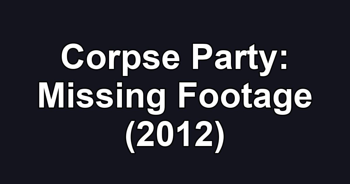 Corpse Party: Missing Footage (2012)