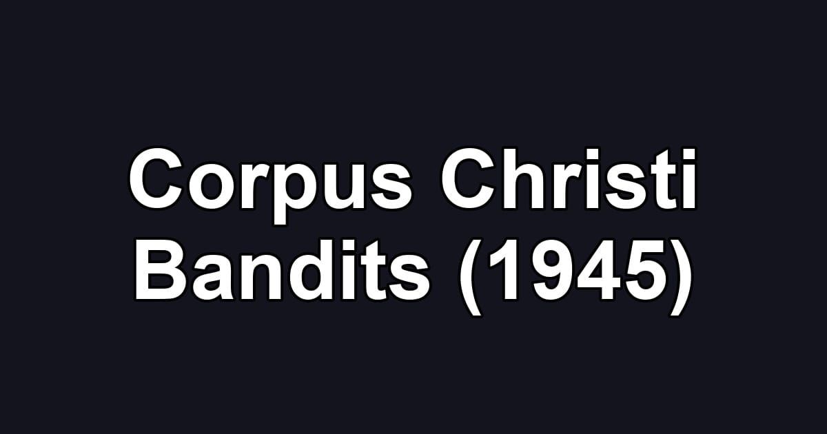 Corpus Christi Bandits (1945)