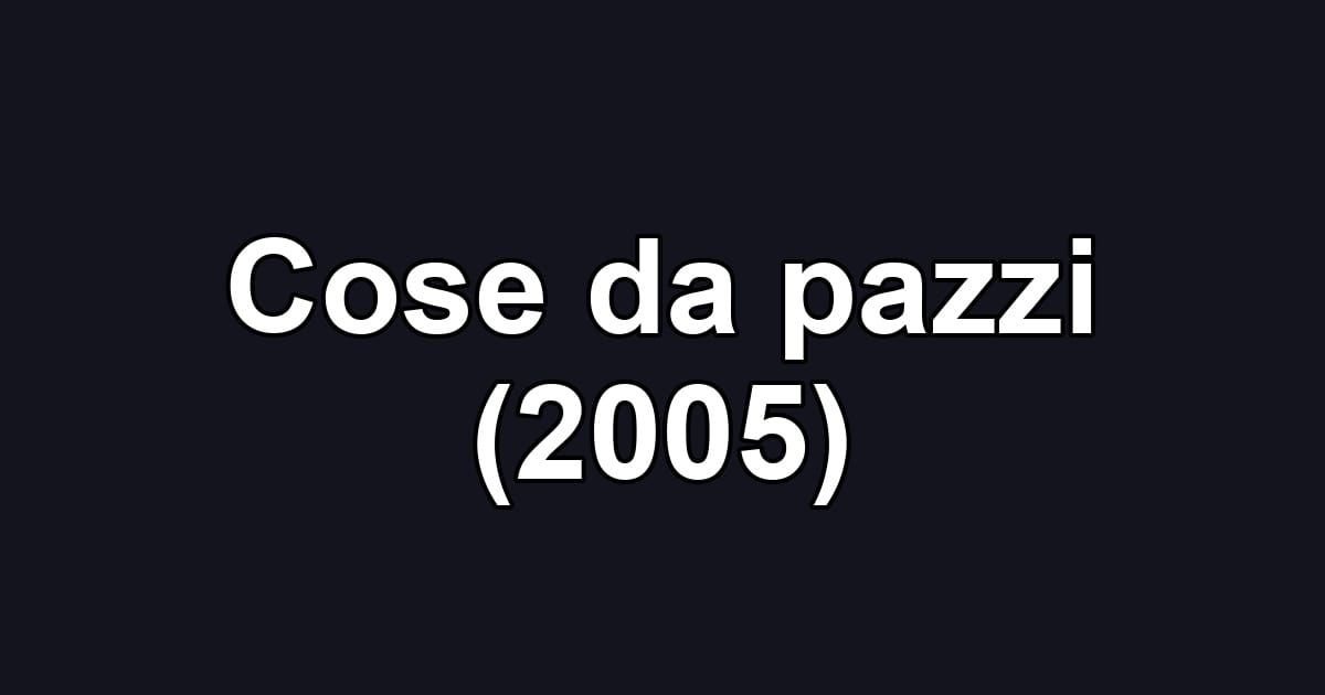 Cose da pazzi (2005)