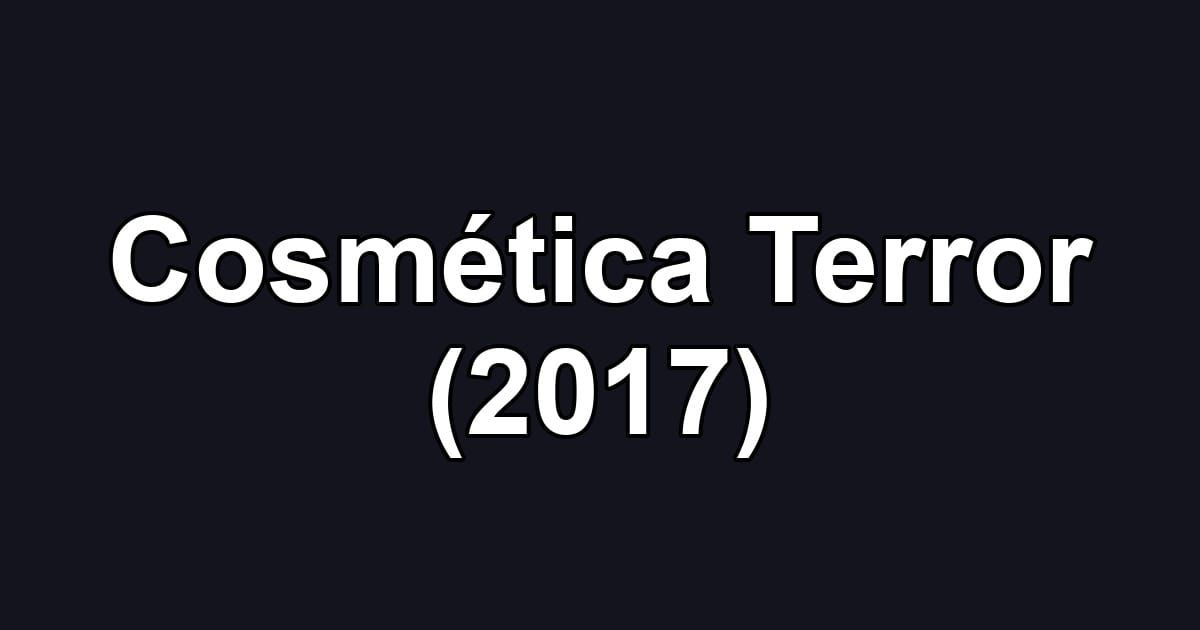 Cosmética Terror (2017)
