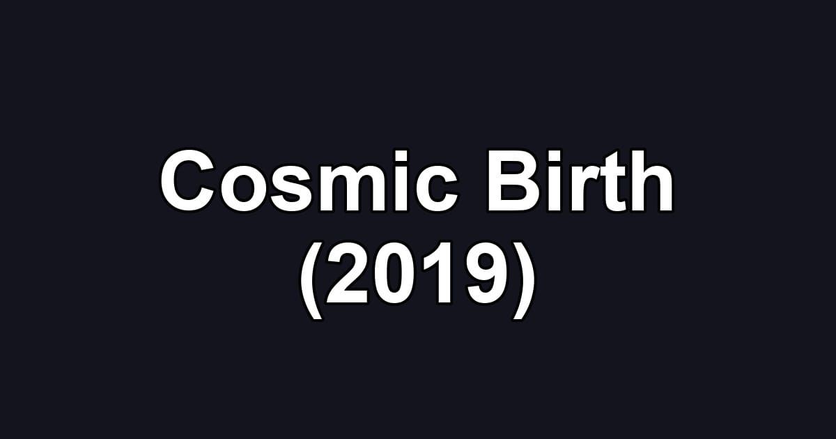 Cosmic Birth (2019)