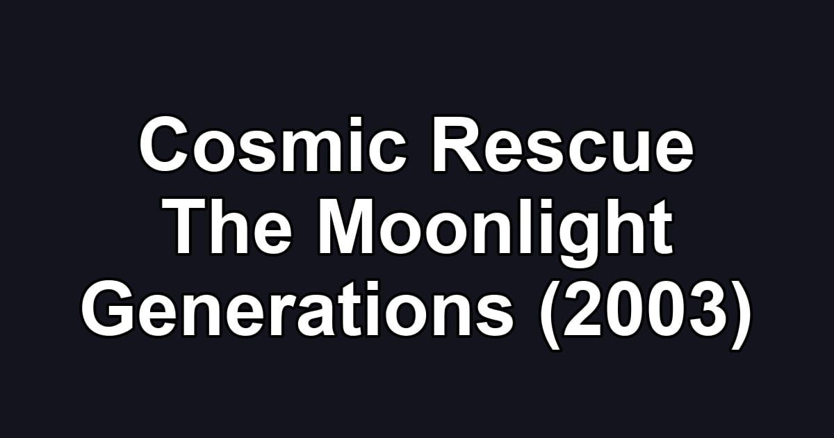 Cosmic Rescue The Moonlight Generations (2003)