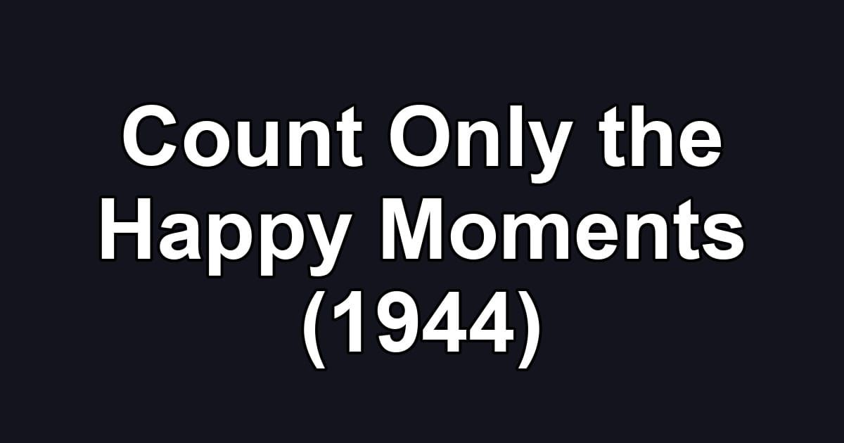 Count Only the Happy Moments (1944)