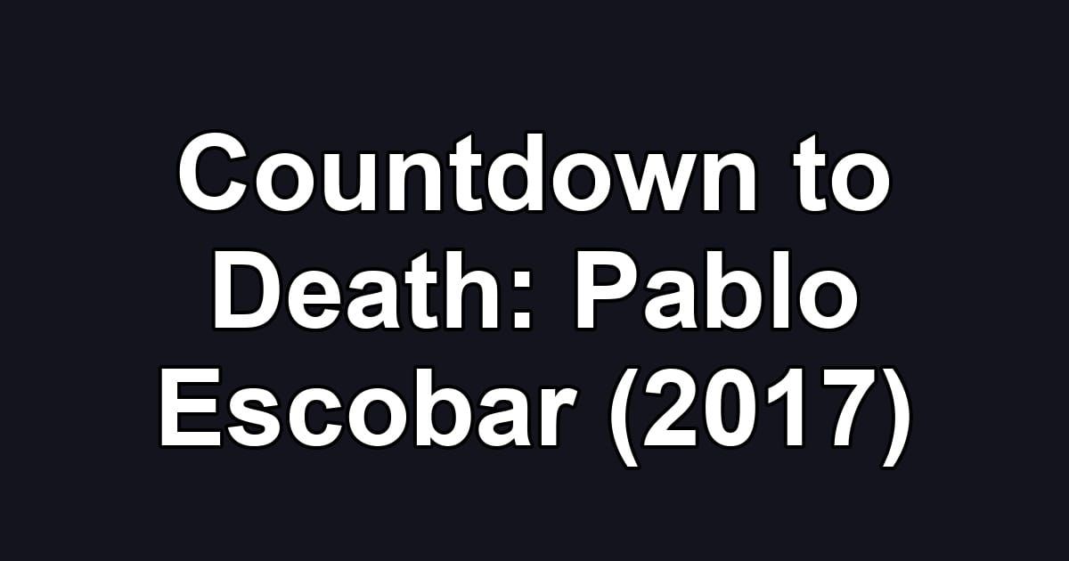 Countdown to Death: Pablo Escobar (2017)