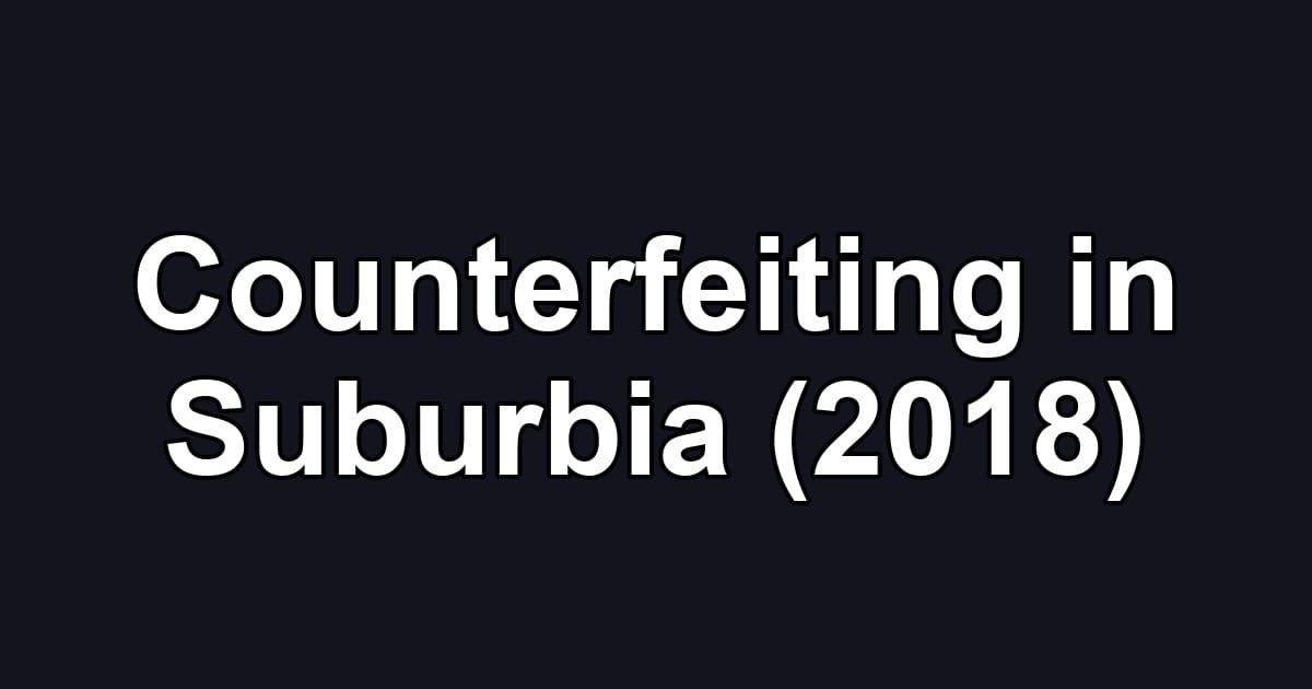 Counterfeiting in Suburbia (2018)