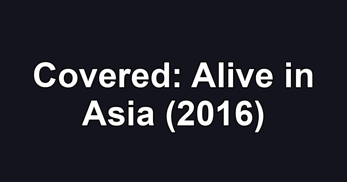 Covered: Alive in Asia (2016)