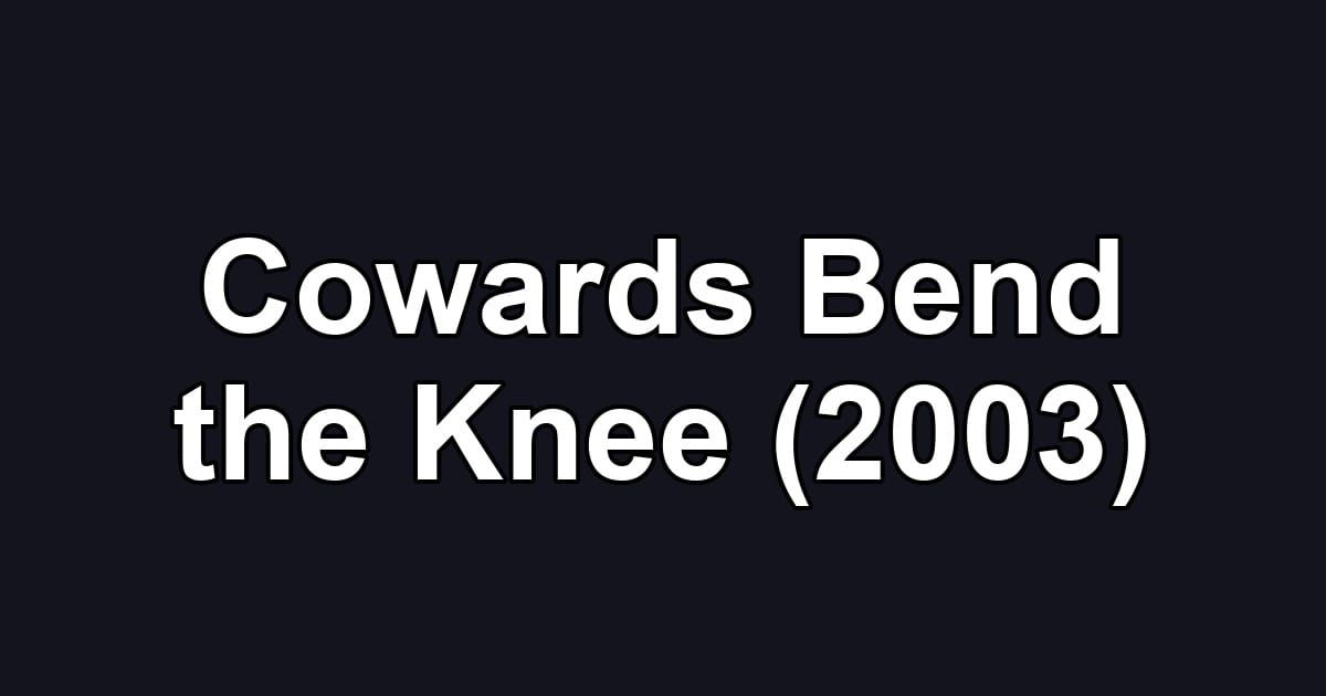 Cowards Bend the Knee (2003)