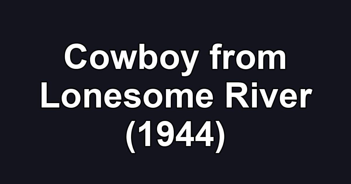 Cowboy from Lonesome River (1944)