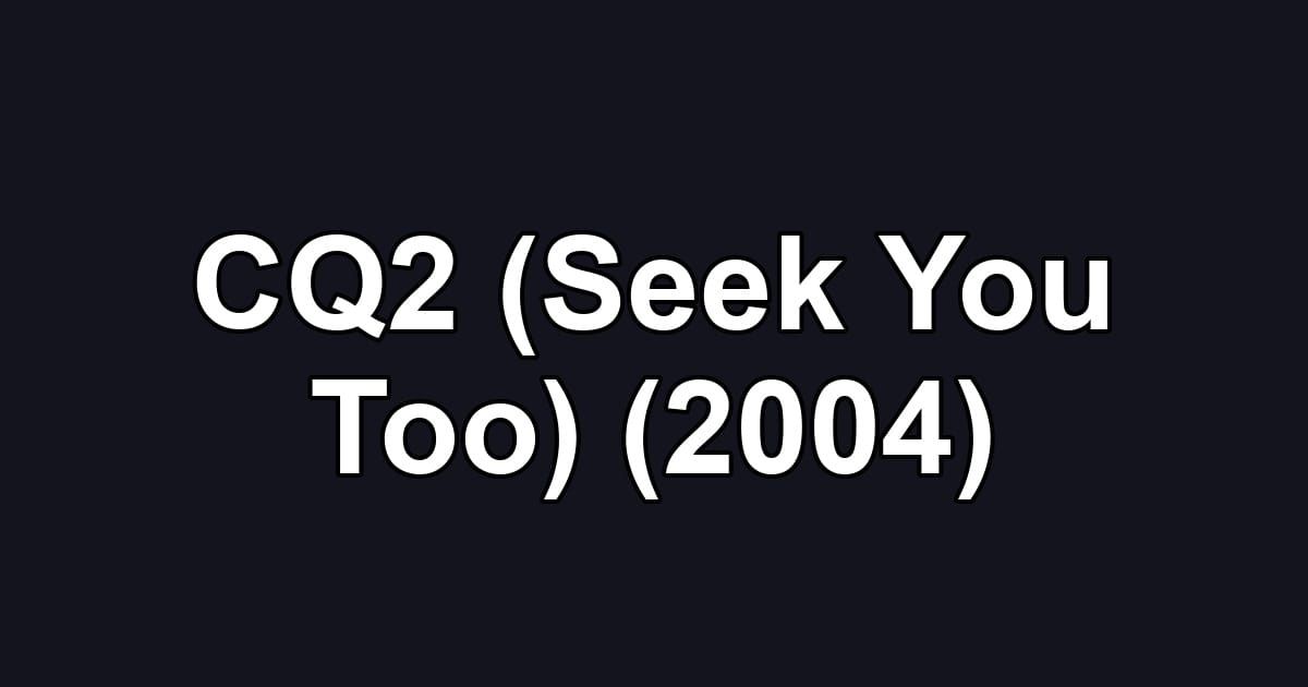 CQ2 (Seek You Too) (2004)