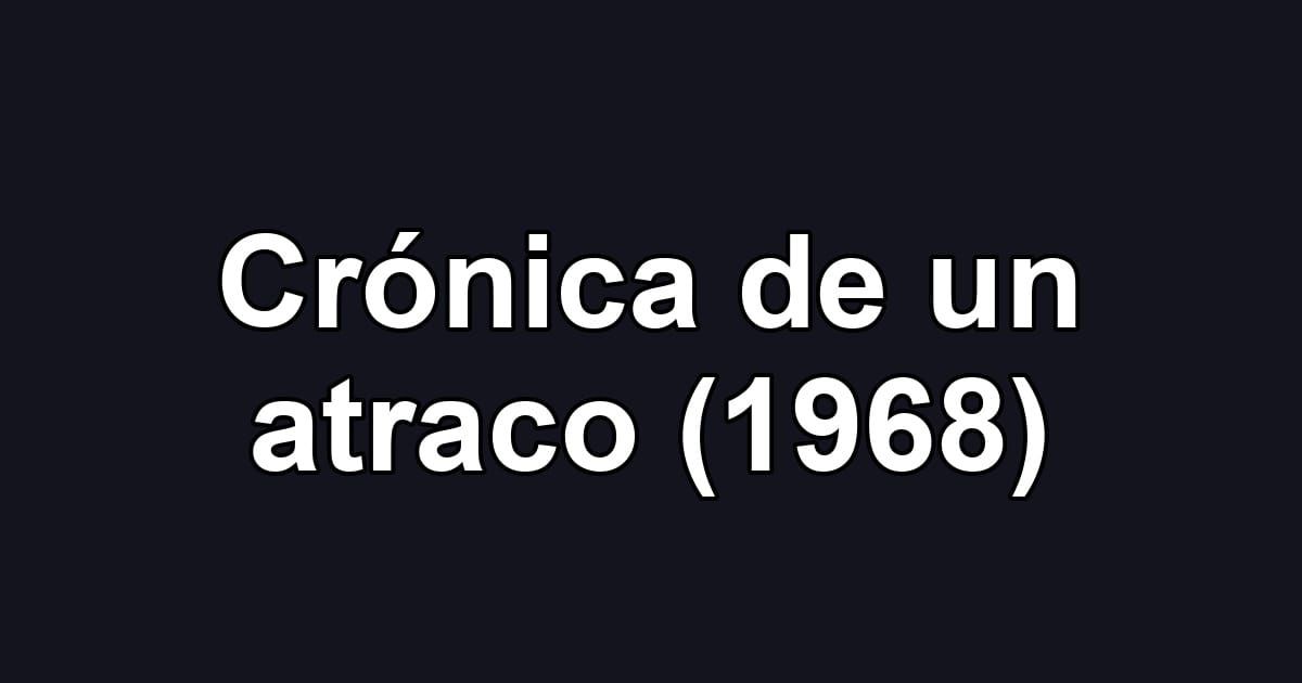 Crónica de un atraco (1968)