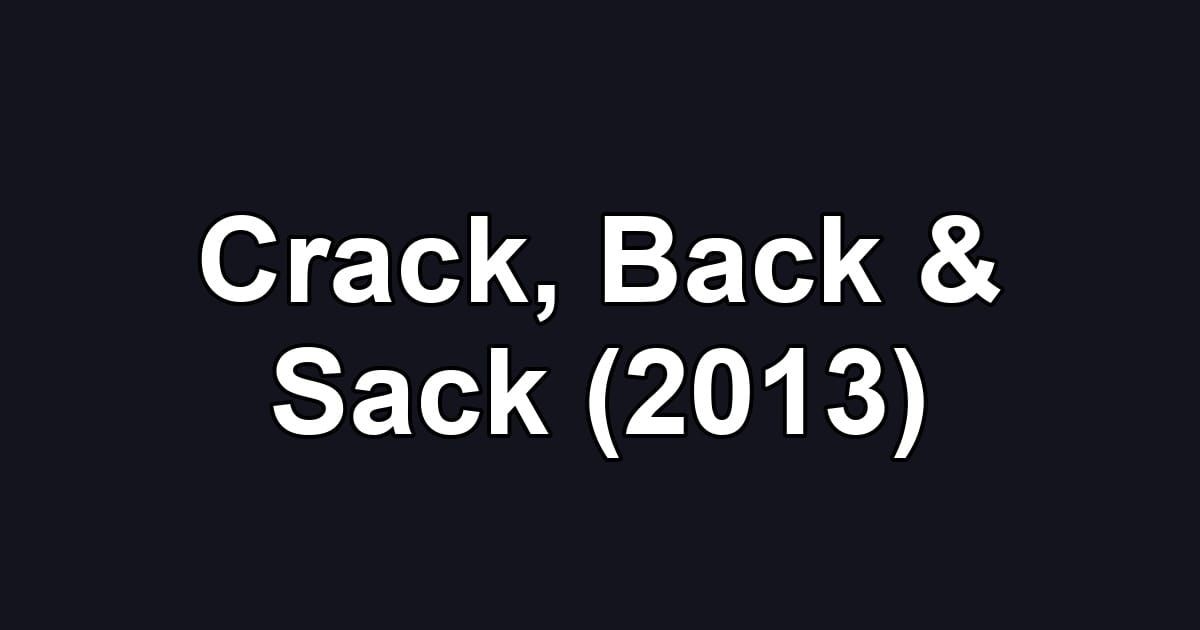 Crack, Back & Sack (2013)