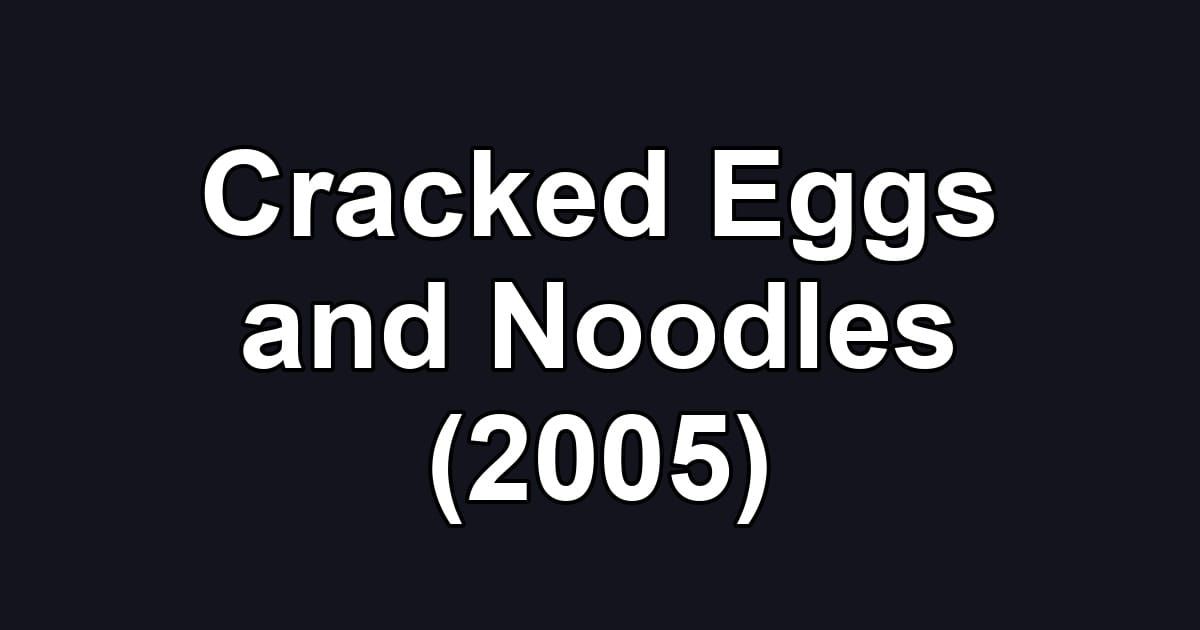 Cracked Eggs and Noodles (2005)
