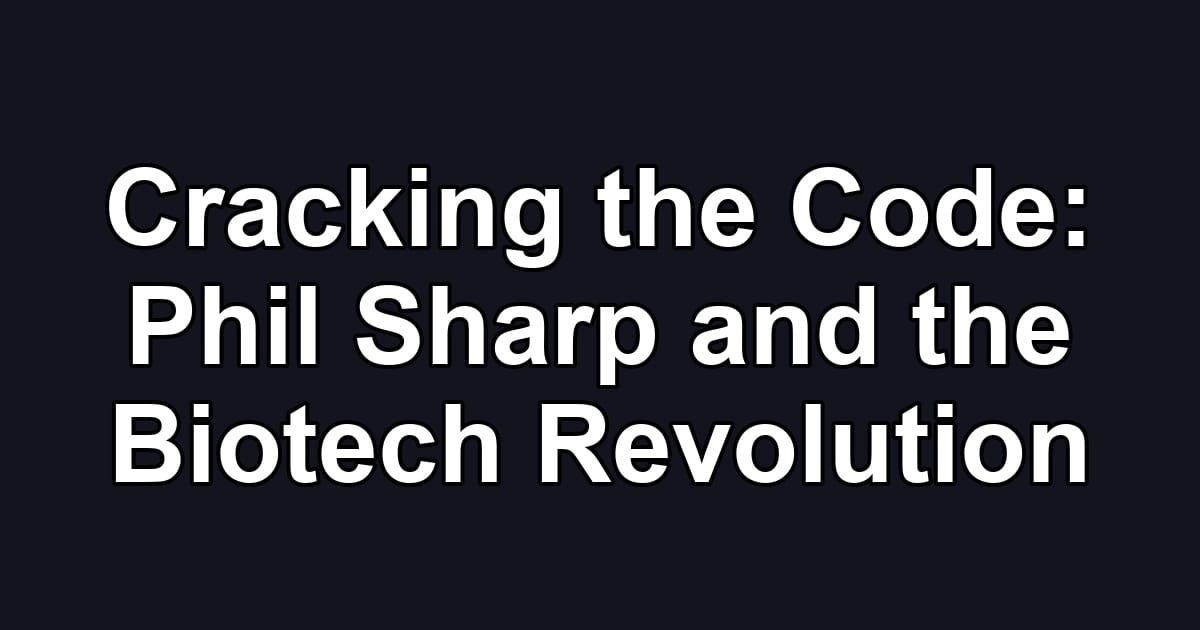 Cracking the Code: Phil Sharp and the Biotech Revolution
