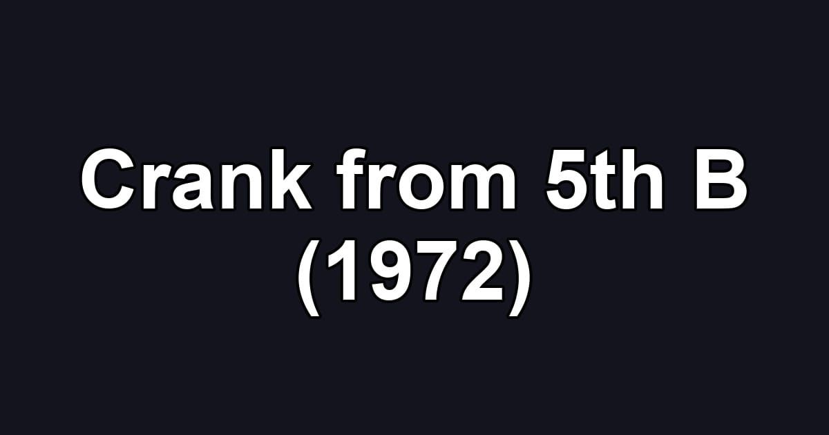 Crank from 5th B (1972)