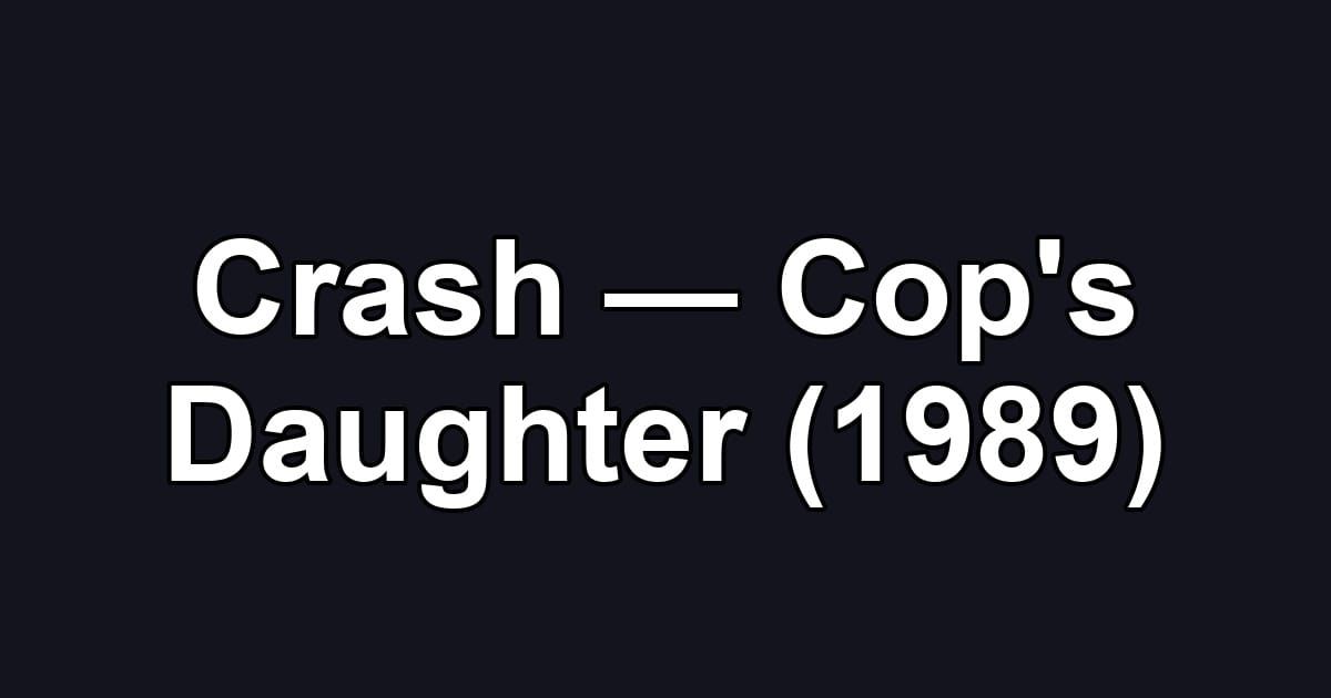 Crash — Cop's Daughter (1989)