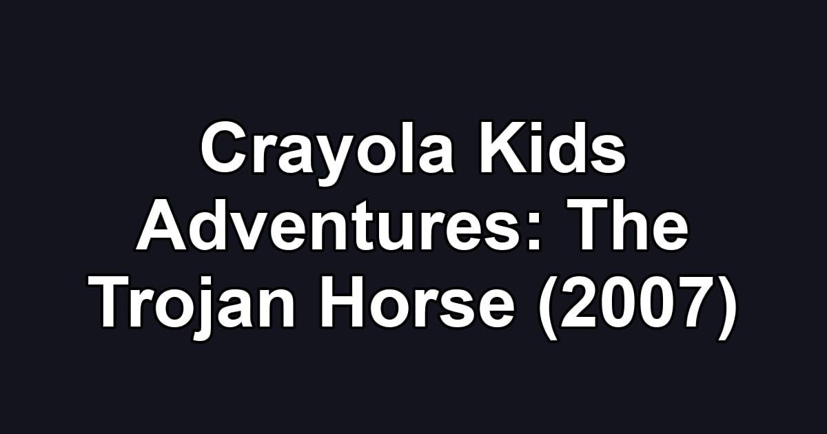 Crayola Kids Adventures: The Trojan Horse (2007)
