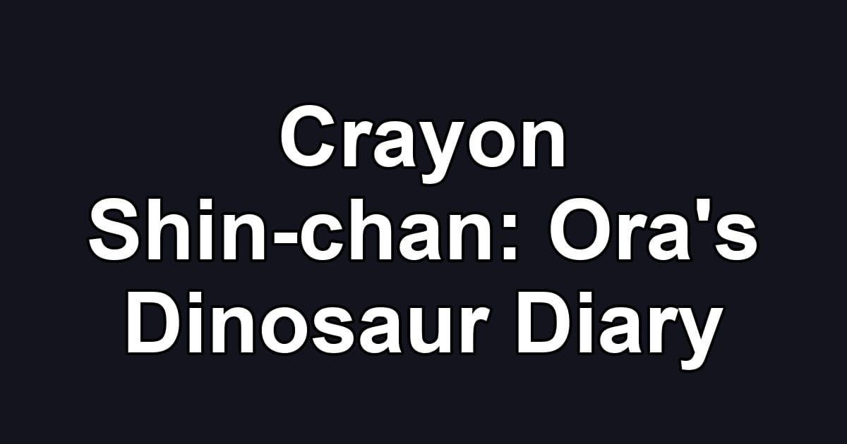 Crayon Shin-chan: Ora's Dinosaur Diary