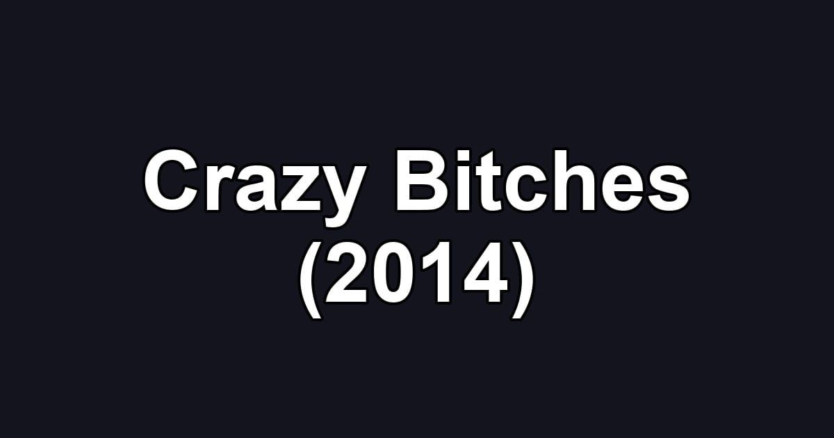Crazy Bitches (2014)