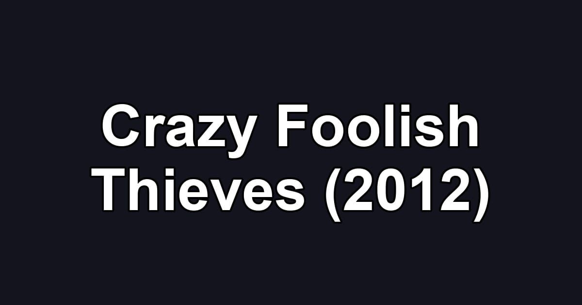 Crazy Foolish Thieves (2012)