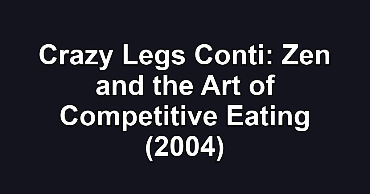 Crazy Legs Conti: Zen and the Art of Competitive Eating (2004)