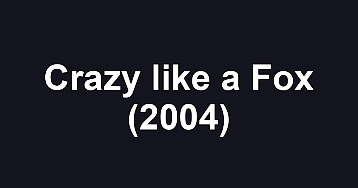 Crazy like a Fox (2004)