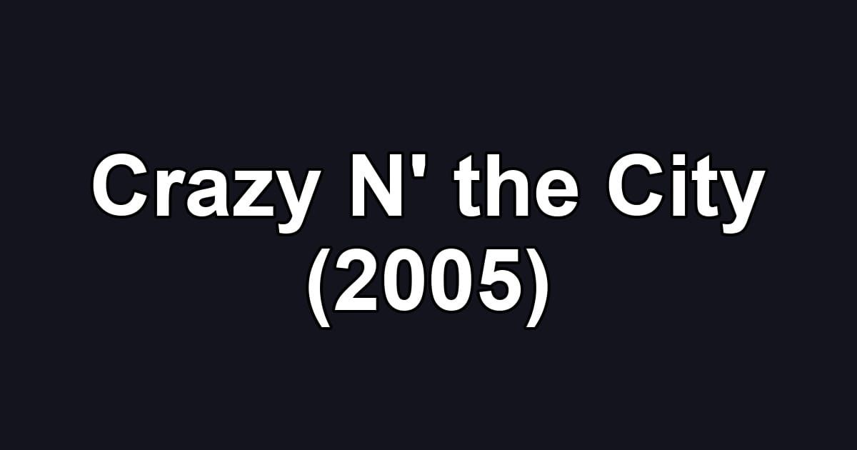 Crazy N' the City (2005)
