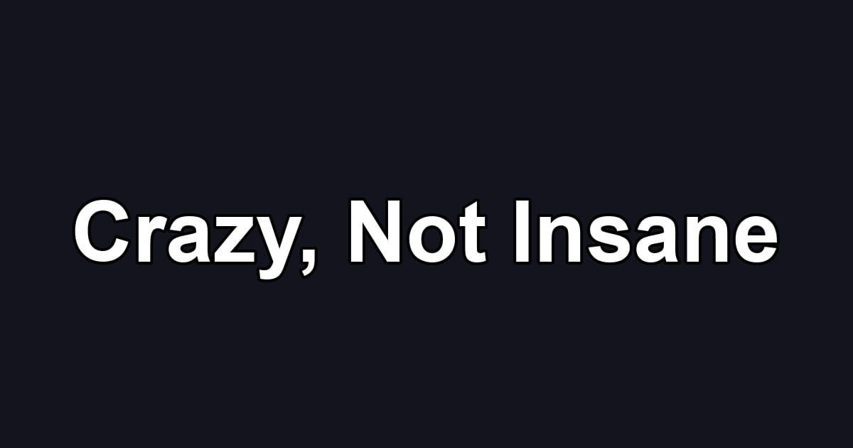 Crazy, Not Insane