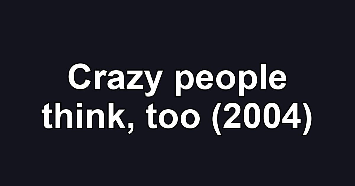 Crazy people think, too (2004)