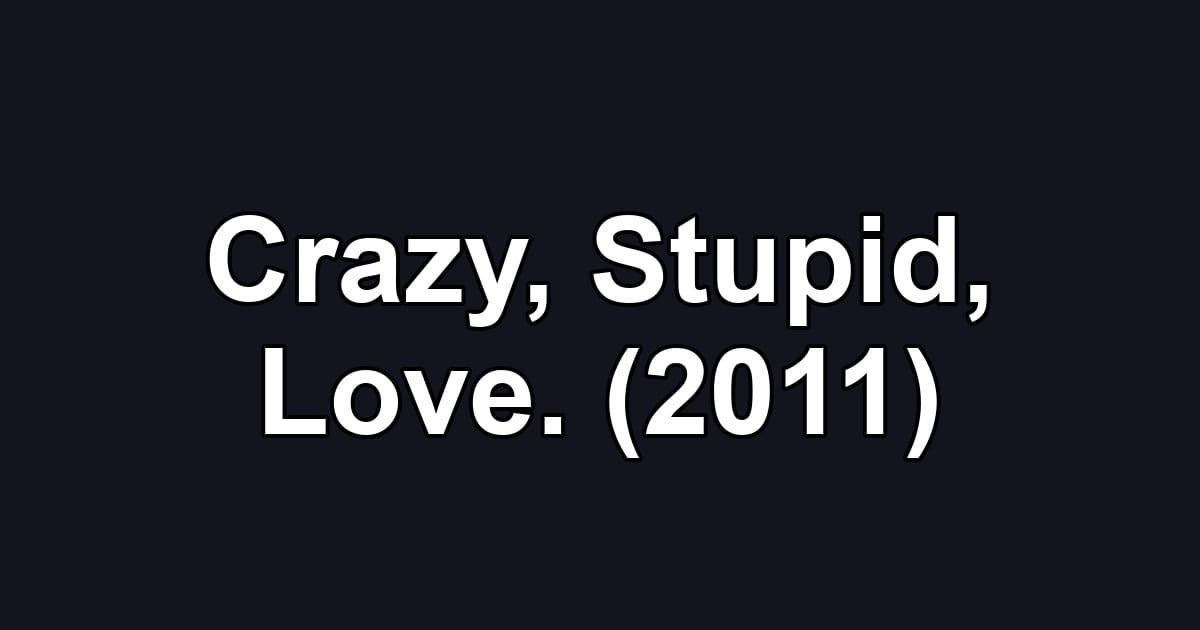 Crazy, Stupid, Love. (2011)