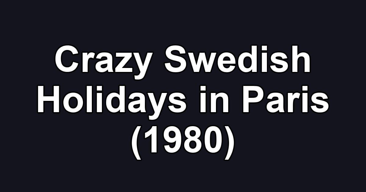 Crazy Swedish Holidays in Paris (1980)