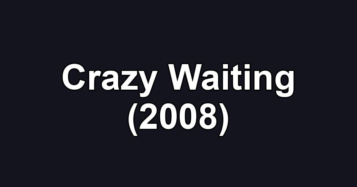 Crazy Waiting (2008)