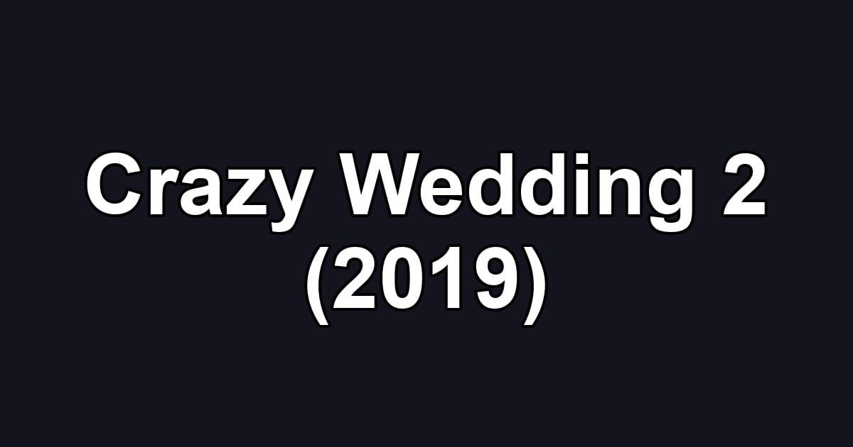 Crazy Wedding 2 (2019)