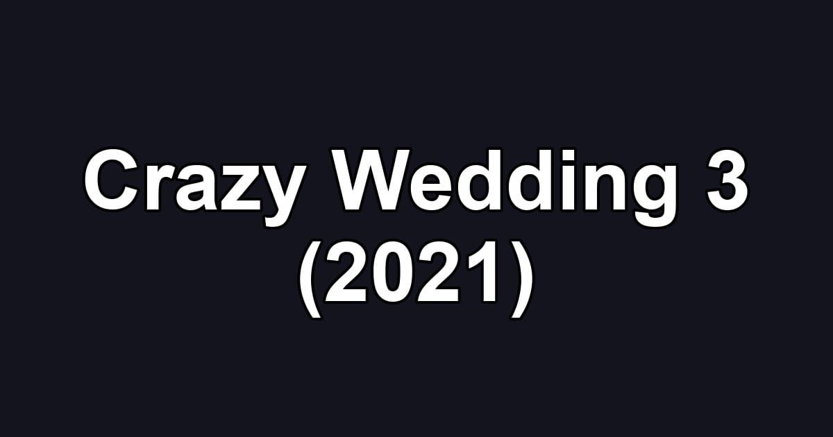Crazy Wedding 3 (2021)