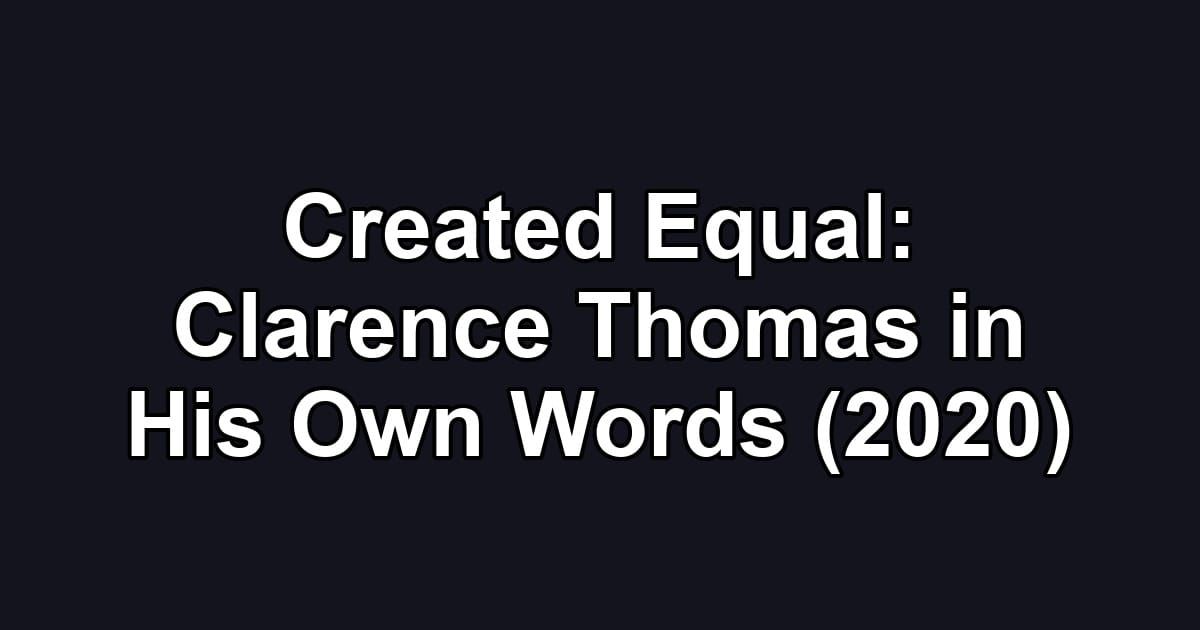 Created Equal: Clarence Thomas in His Own Words (2020)