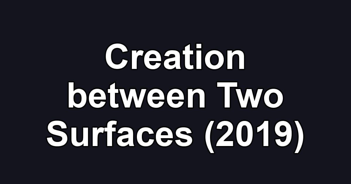 Creation between Two Surfaces (2019)