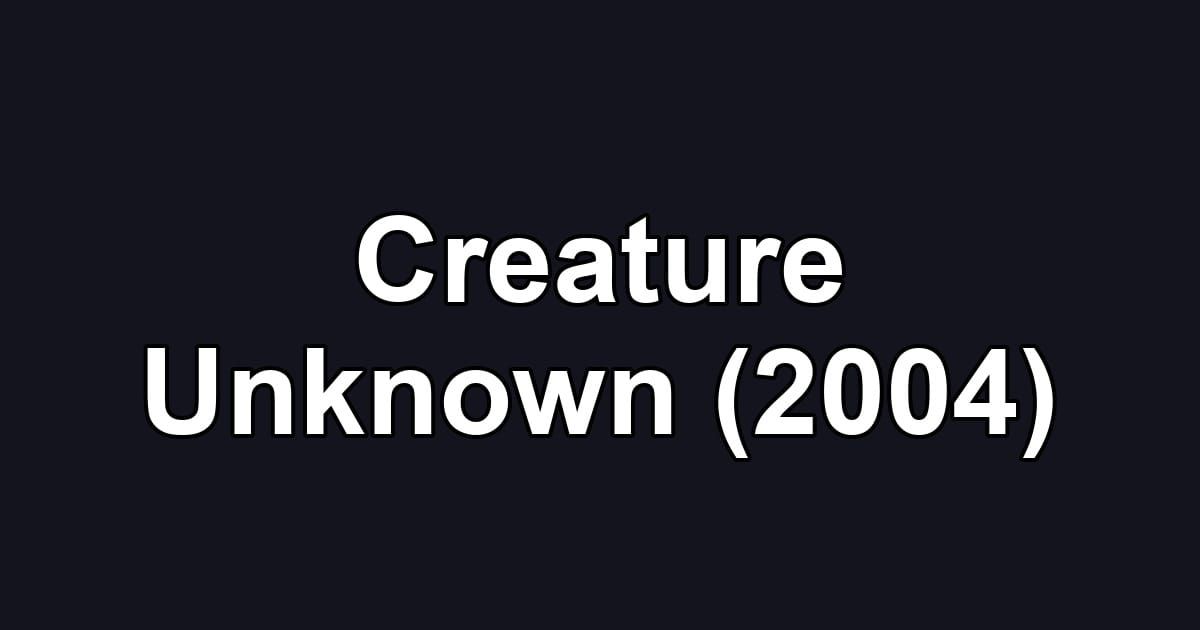 Creature Unknown (2004)