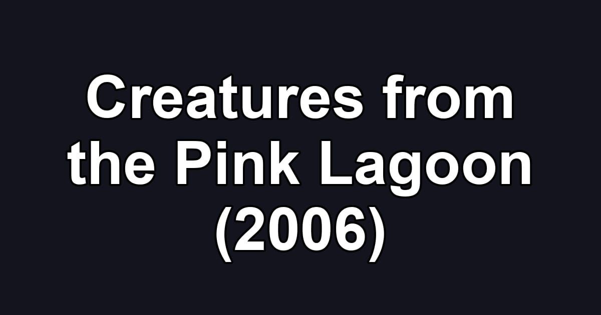 Creatures from the Pink Lagoon (2006)