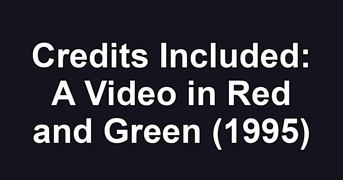 Credits Included: A Video in Red and Green (1995)